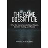 Rafael Fogageiro The Game Doesn't Lie: What the Game Reveals About Players, Decision Making, and People