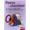 Red Edizioni Basta ciucciare! Dito in bocca, succhiotto, orsetto: vizi da togliere o strumenti per crescere?