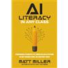 Ditch That Textbook AI Literacy in Any Class: Preparing Students to Thrive in an AI Future in Any Grade Level or Content Area