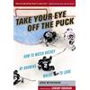 Triumph Books Take Your Eye Off the Puck: How to Watch Hockey By Knowing Where to Look