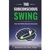 KC Eagle Publishing The Subconscious Swing: How Golf Skills Become Automatic