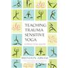 North Atlantic Books Teaching Trauma-Sensitive Yoga: A Practical Guide