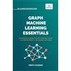 Vibrant Publishers Graph Machine Learning Essentials: Foundations, Hands-On Implementation, Graph Neural Networks, PyTorch Geometric, and Applied Use Cases