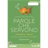 Edizioni Scolastiche Bruno Mondadori Parole che servono. Ediz. verde. Grammatica italiana. Lessico. Per le Scuole superiori. Con e-book. Con espansione online