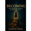 Latoya Shea Becoming: The Story of Grace After the Fall