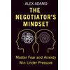 The Commercialiser Press The Negotiator's Mindset: Master Fear and Anxiety, Win Under Pressure