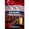 Eli Vered Hazan Singapore: The Model That Works: How did a tiny island with no natural resources become one of the world's most successful nations?