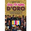 Editoriale Programma Una TV tutta d'oro. I programmi che hanno fatto la storia degli anni '80 e '90 spettacolo per spettacolo
