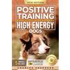Charles Shepherd The Only Positive Training Book You'll Ever Need for High-Energy Dogs: Complete Step-by-Step Guide to Calm Your Hyper Dog, Stop Destructive Behaviors and Build Obedience in Just 10 Minutes a Day