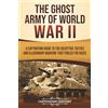 Captivating History The Ghost Army of World War II: A Captivating Guide to the Deceptive Tactics and Illusionary Warfare That Fooled the Nazis