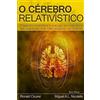CreateSpace Independent Publishing Platf O Cerebro Relativistico: Como ele funciona e por que ele não pode ser simulado por uma maquina de Turing