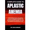 Sean Armani Complete Guide to Aplastic Anemia (Tascabile)