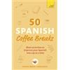 Teach Yourself 50 Spanish Coffee Breaks: Short Activities to Improve Your Spanish One Cup at a Time