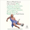 Tantor How to Watch Soccer Like a Genius: What Architects, Stuntwomen, Paleoanthropologists, and Computer Scientists Reveal about the World's Game