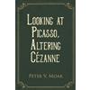 Peter V Moak Looking At Picasso, Altering Cézanne (Tascabile)