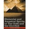 Gerald Massey Elemental and Ancestral Spirits, or the Gods and the G (Tascabile)
