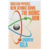 Andrew Igla Nuclear Physics, New Atomic Bomb, the Bionic Arm (Tascabile)