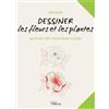 Eyrolles Dessiner les fleurs et les plantes: Une méthode simple pour apprendre à dessiner