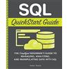 ClydeBank Media LLC SQL QuickStart Guide: The Simplified Beginner's Guide to Managing, Analyzing, and Manipulating Data With SQL