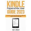 Ian Allan Kindle Paperwhite User Guide 2023 (Tascabile)