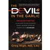 Gregory Lynn Nigh The Devil in the Garlic: How Sulfur in Your Food Can Cause Anxiety, Hot Flashes, IBS, Brain Fog, Migraines, Skin Problems, and More, and a Program to Help You Feel Great Again