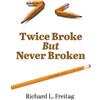Richard L Freitag Twice Broke But Never Broken (Tascabile)