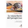 Le maschere del progresso. Ascesa e caduta di un'idea moderna
