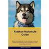 Desert Thrust Ltd Alaskan Malamute Guide Alaskan Malamute Guide Includes: Alaskan Malamute Training, Diet, Socializing, Care, Grooming, Breeding and More
