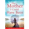 Kerry Fisher The Mother I Could Have Been (Tascabile)
