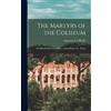 Augustine J O'Reilly The Martyrs of the Coliseum (Copertina rigida)