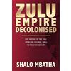Shalo Mbatha Zulu Empire Decolonised (Tascabile)