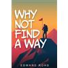 Edward A Rohs Why Not Find A Way (Tascabile)