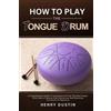 Henry Dustin How to Play the Tongue Drum (Tascabile)