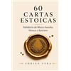 Adrián Vera 60 CARTAS ESTOICAS: Guía de estoicismo: sabiduría práctica de Marco Aurelio, Séneca y Epicteto para vivir con calma, propósito y fortaleza interior
