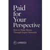Umbrex Press Paid for Your Perspective: How to Make Money Through Expert Networks