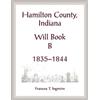 Frances Ingmire Hamilton County, Indiana Will Book B, 1835-1844 (Tascabile)