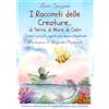 Lucia Spezzano I Racconti delle Creature... di Terra, di Mare, di Cielo: Storie e piccoli segreti per amare l'ambiente