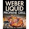 Mellsa H Jones Weber Liquid Propane Grill Cookbook (Tascabile)