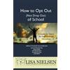 Lisa Nielsen How to Opt Out (Not Drop Out) of School (Tascabile)