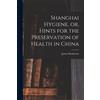 James Henderson Shanghai Hygiene, or, Hints for the Preservation of (Tascabile)