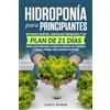 Bravo Publishing Hidroponía para principiantes: Sistemas simples, montajes probados y un plan de 21 días para una primera cosecha rápida de hierbas y hojas verdes, sin complicaciones