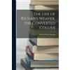 Richard Cope Morga The Life of Richard Weaver, the Converted Collie (Tascabile)