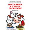 Emme Edizioni Mucca Moka e il dolce di castagne. Stampatello maiuscolo. Ediz. a colori