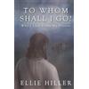 Ellie Hiller To Whom Shall I Go?: Why I Laid Down My Protest