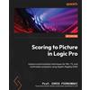 Prof. Chris Piorkowski Scoring to Picture in Logic Pro (Tascabile)