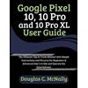 Douglas C McNally Google Pixel 10, 10 Pro and 10 Pro XL User Guide (Tascabile)