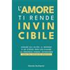 Vitabenta Books L'amore ti rende invincibile: Amare gli altri, il mondo e se stessi per coltivare la propria forza interiore con sei principi pratici