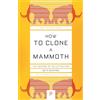 Princeton Univ Pr How to Clone a Mammoth: The Science of De-Extinction