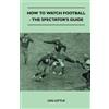 Lou Little How to Watch Football - The Spectator's Guide (Tascabile)