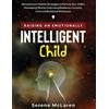 Serene McLaren Raising an Emotionally Intelligent Child. Revolutiona (Tascabile)